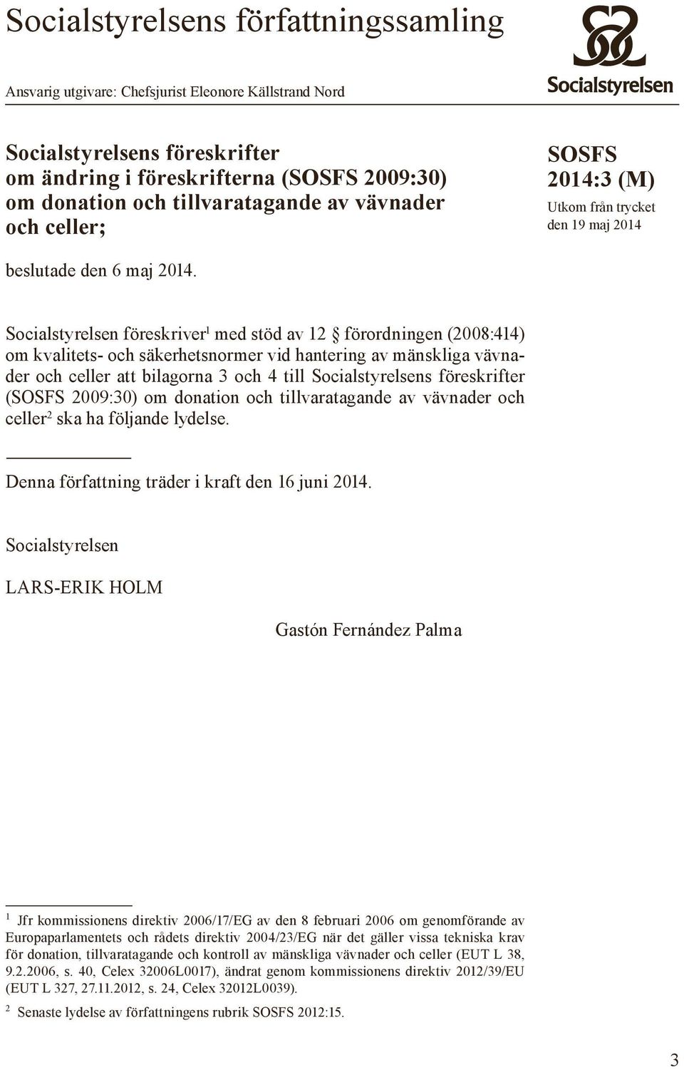 Socialstyrelsen föreskriver1 med stöd av 12 förordningen (2008:414) om kvalitets- och säkerhetsnormer vid hantering av mänskliga vävnader och celler att bilagorna 3 och 4 till Socialstyrelsens