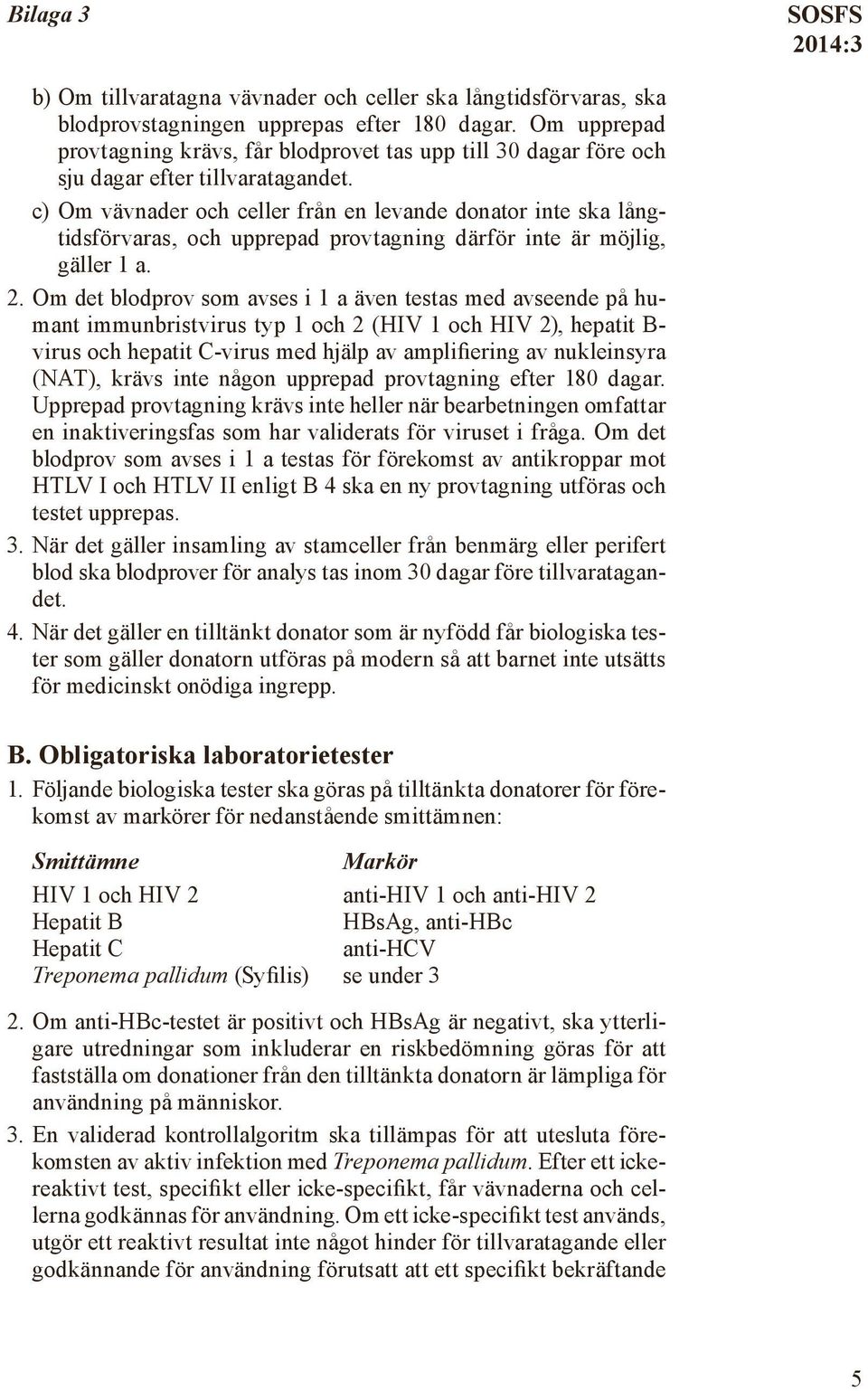 c) Om vävnader och celler från en levande donator inte ska långtidsförvaras, och upprepad provtagning därför inte är möjlig, gäller 1 a. 2.