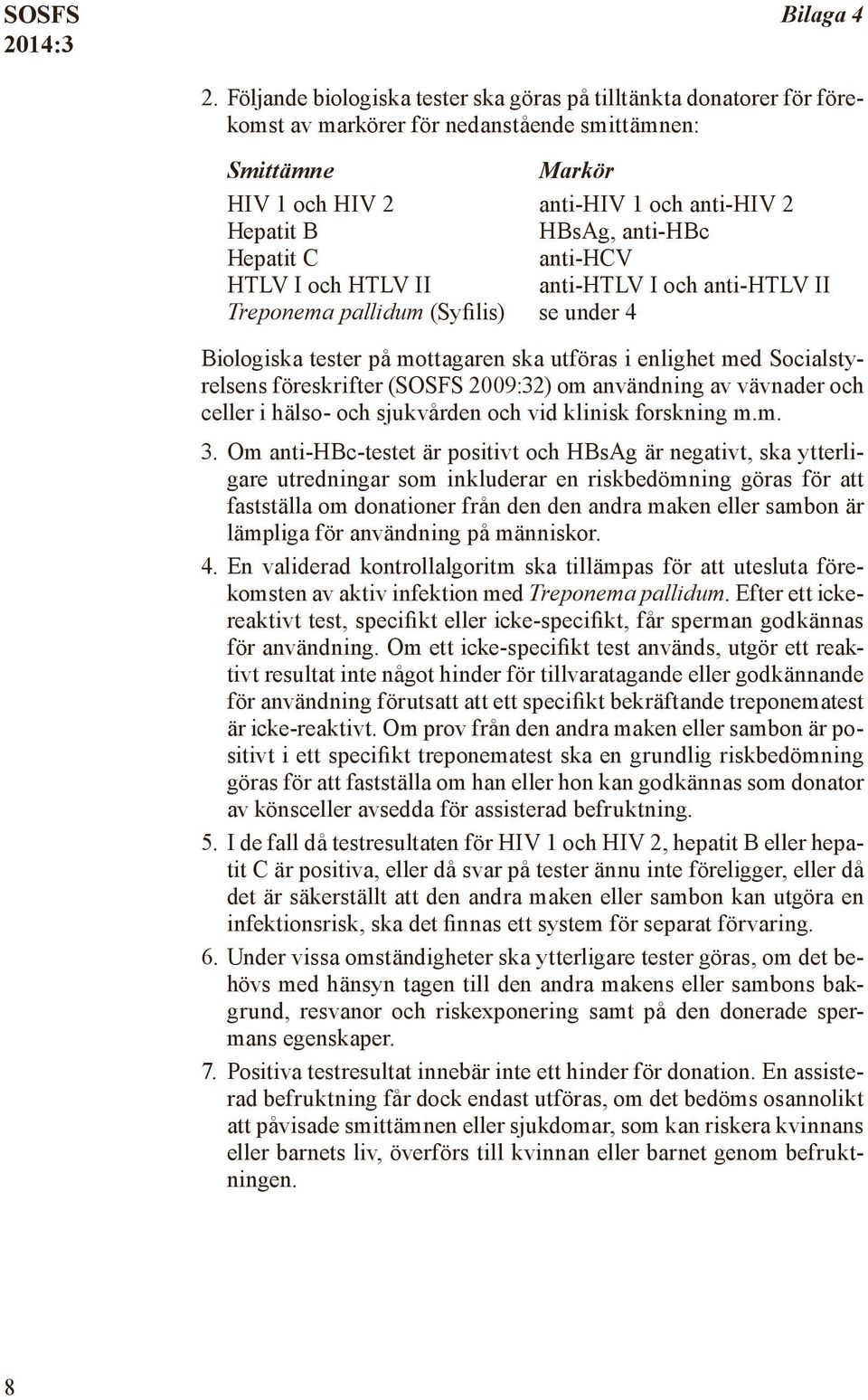 anti-hbc Hepatit C anti-hcv HTLV I och HTLV II anti-htlv I och anti-htlv II Treponema pallidum (Syfilis) se under 4 Biologiska tester på mottagaren ska utföras i enlighet med Socialstyrelsens