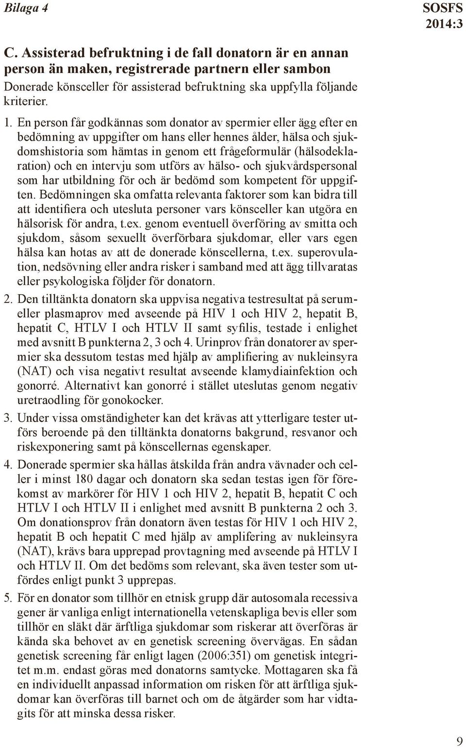 (hälsodeklaration) och en intervju som utförs av hälso- och sjukvårdspersonal som har utbildning för och är bedömd som kompetent för uppgiften.