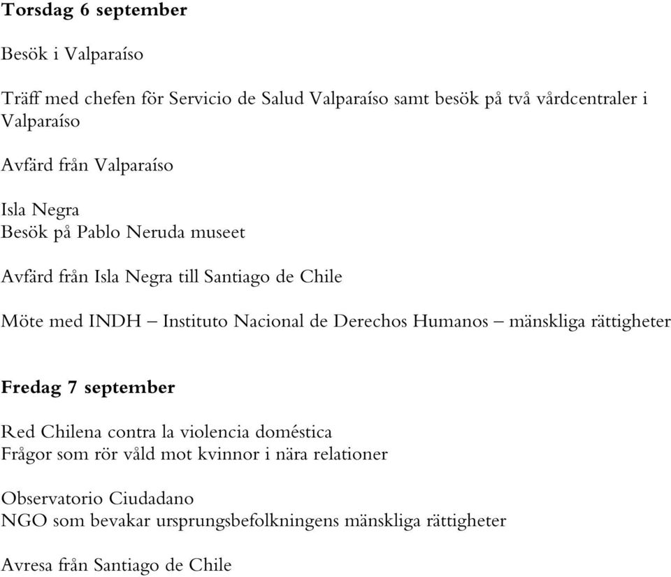 Nacional de Derechos Humanos mänskliga rättigheter Fredag 7 september Red Chilena contra la violencia doméstica Frågor som rör våld mot