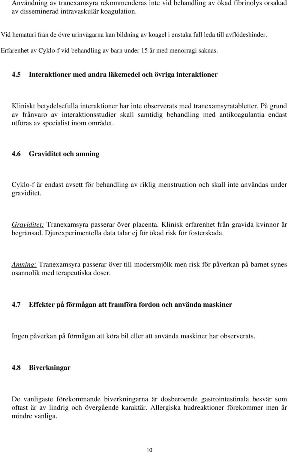 5 Interaktioner med andra läkemedel och övriga interaktioner Kliniskt betydelsefulla interaktioner har inte observerats med tranexamsyraer.