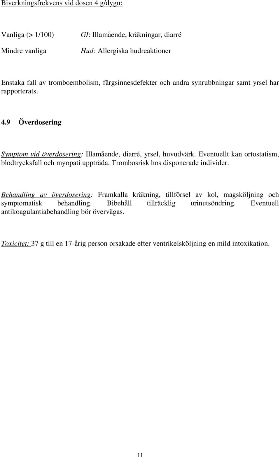 Eventuellt kan ortostatism, blodtrycksfall och myopati uppträda. Trombosrisk hos disponerade individer.