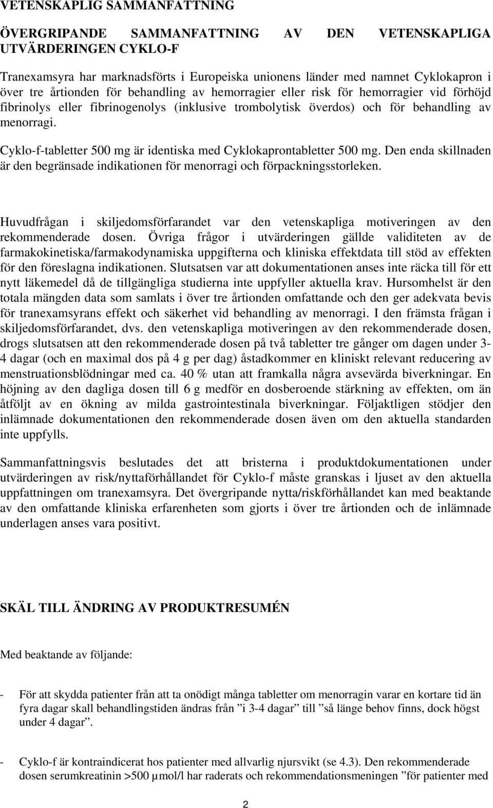 Cyklo-f-er 500 mg är identiska med Cyklokaproner 500 mg. Den enda skillnaden är den begränsade indikationen för menorragi och förpackningsstorleken.