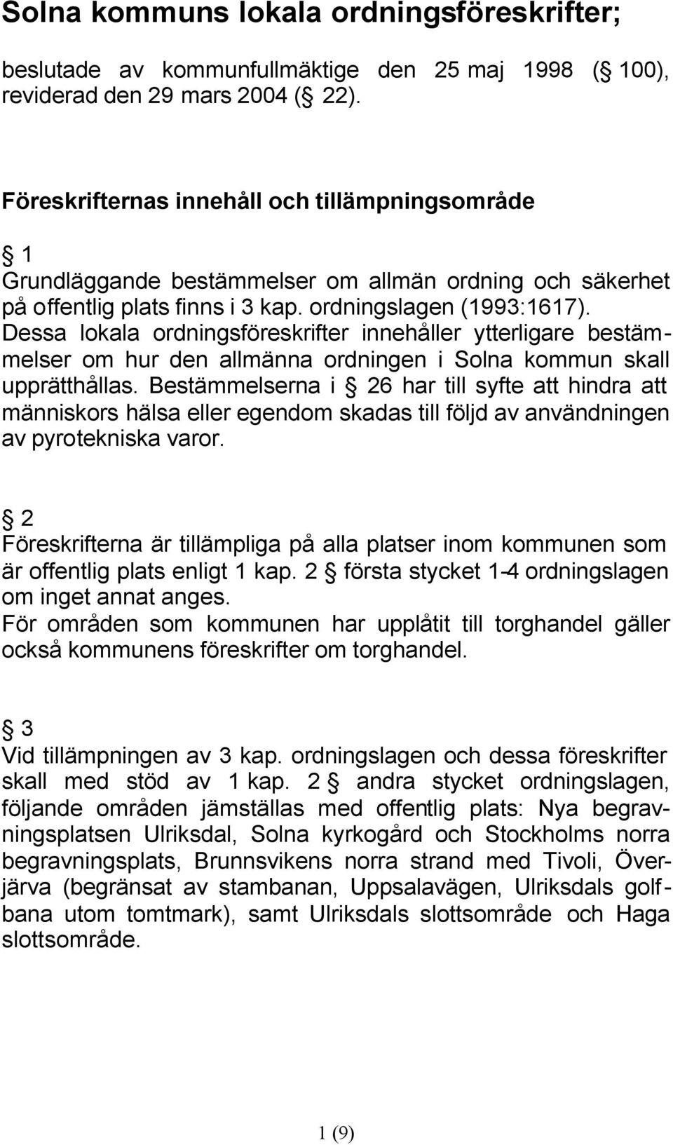 Dessa lokala ordningsföreskrifter innehåller ytterligare bestämmelser om hur den allmänna ordningen i Solna kommun skall upprätthållas.