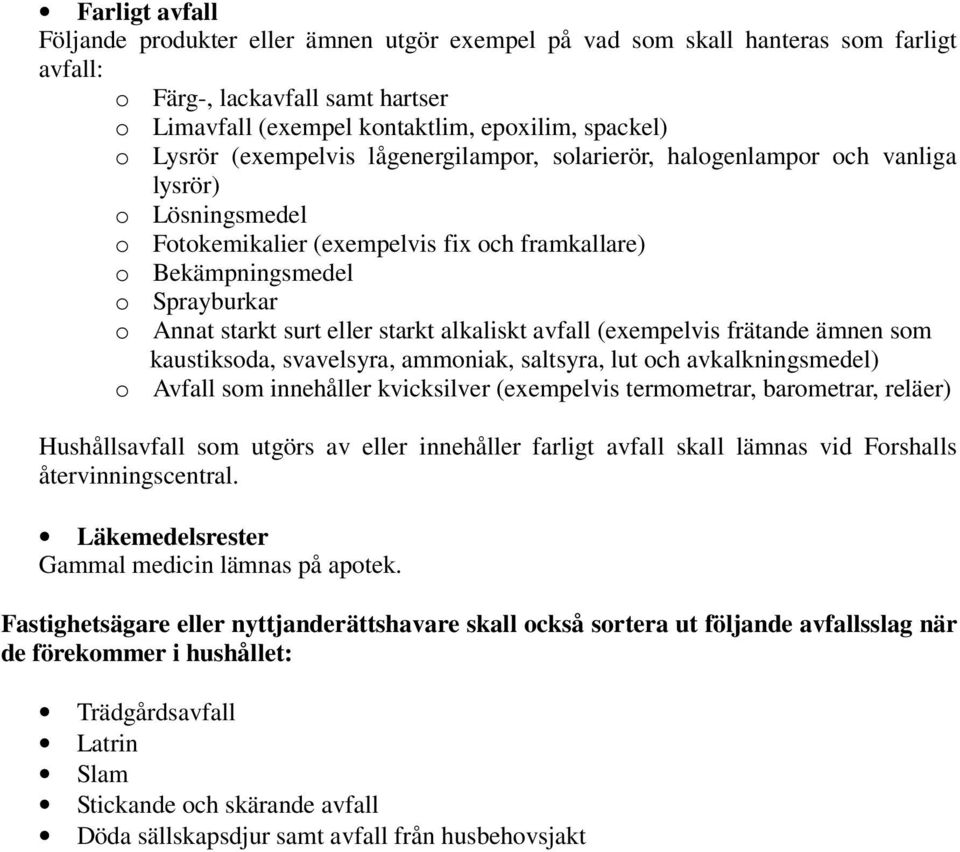 starkt alkaliskt avfall (exempelvis frätande ämnen som kaustiksoda, svavelsyra, ammoniak, saltsyra, lut och avkalkningsmedel) o Avfall som innehåller kvicksilver (exempelvis termometrar, barometrar,