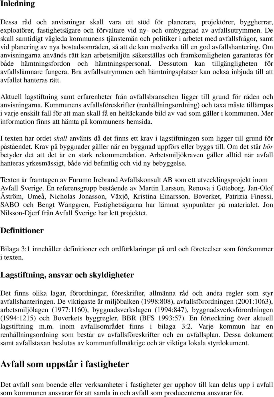 Om anvisningarna används rätt kan arbetsmiljön säkerställas och framkomligheten garanteras för både hämtningsfordon och hämtningspersonal. Dessutom kan tillgängligheten för avfallslämnare fungera.