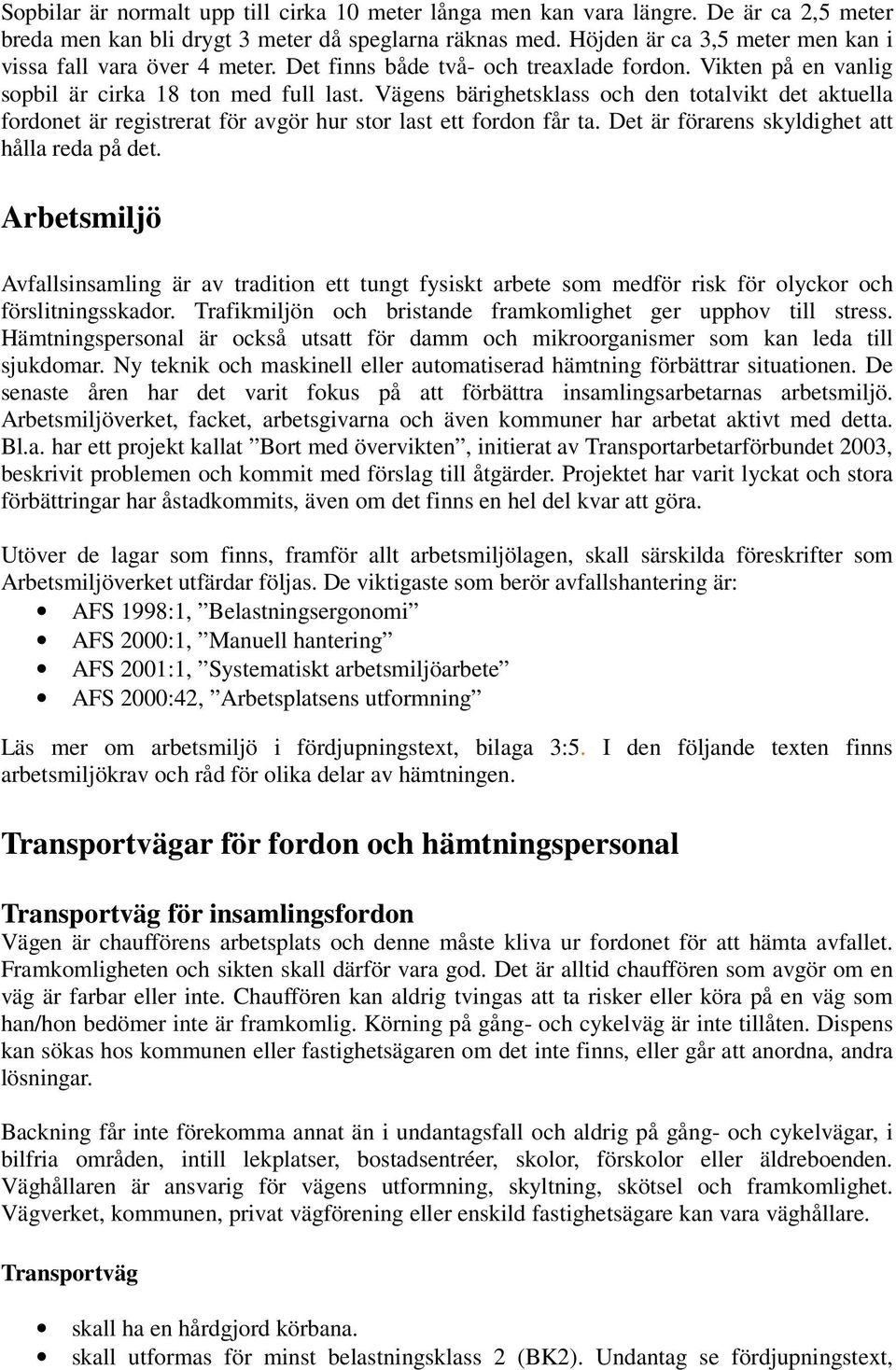 Vägens bärighetsklass och den totalvikt det aktuella fordonet är registrerat för avgör hur stor last ett fordon får ta. Det är förarens skyldighet att hålla reda på det.