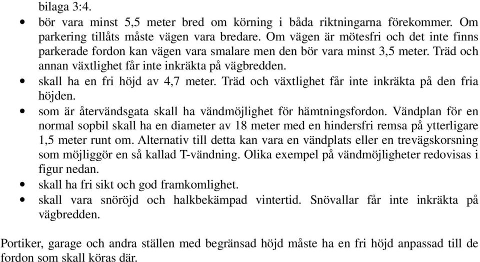 skall ha en fri höjd av 4,7 meter. Träd och växtlighet får inte inkräkta på den fria höjden. som är återvändsgata skall ha vändmöjlighet för hämtningsfordon.