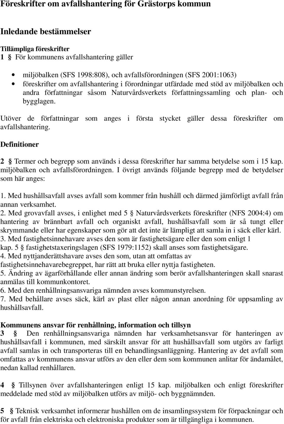 Utöver de författningar som anges i första stycket gäller dessa föreskrifter om avfallshantering. Definitioner 2 Termer och begrepp som används i dessa föreskrifter har samma betydelse som i 15 kap.