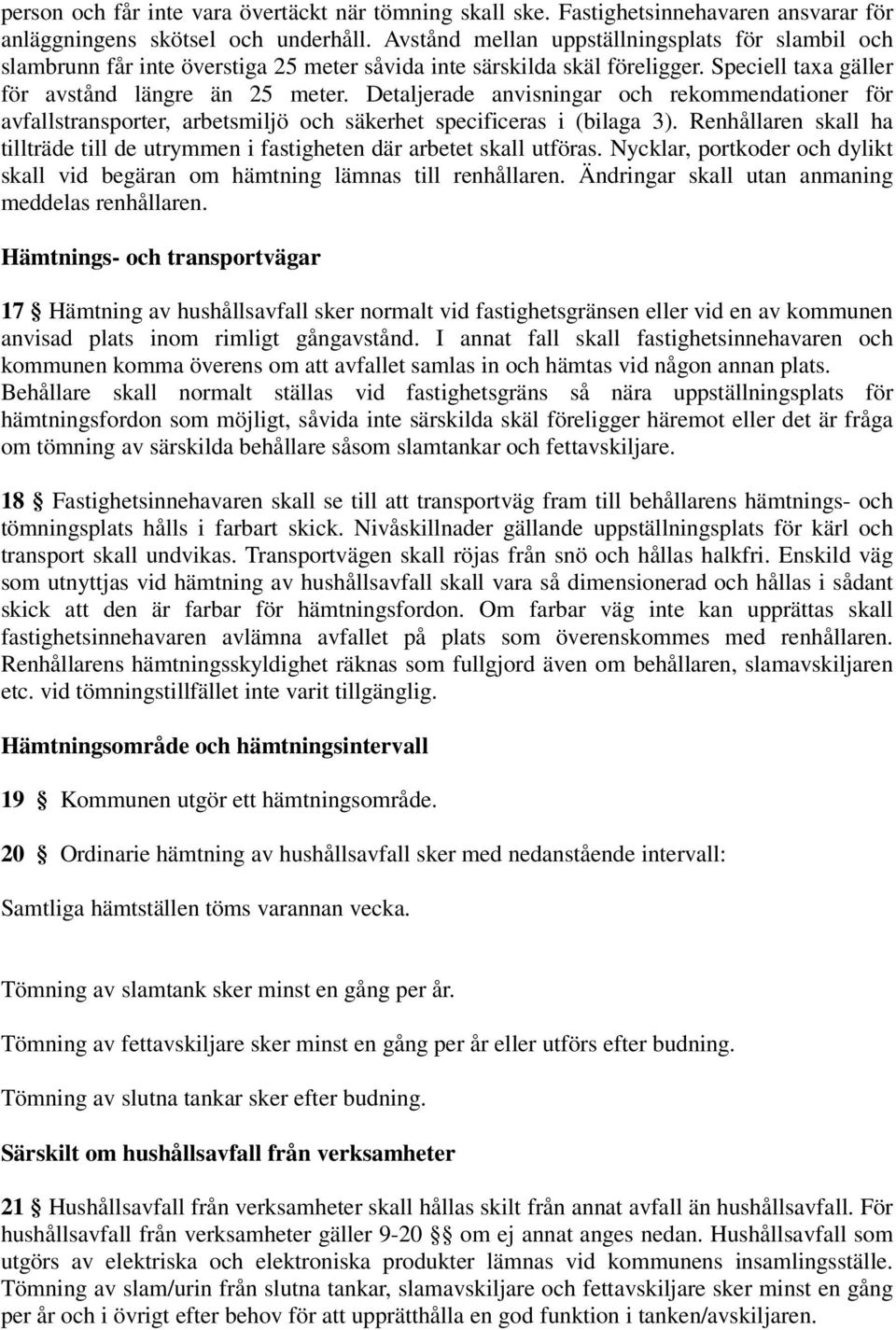 Detaljerade anvisningar och rekommendationer för avfallstransporter, arbetsmiljö och säkerhet specificeras i (bilaga 3).