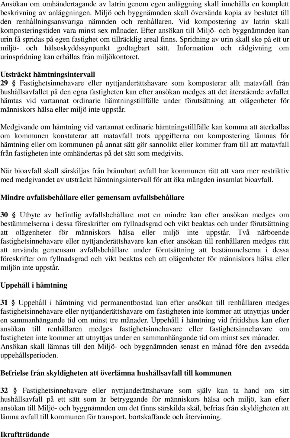 Efter ansökan till Miljö- och byggnämnden kan urin få spridas på egen fastighet om tillräcklig areal finns. Spridning av urin skall ske på ett ur miljö- och hälsoskyddssynpunkt godtagbart sätt.