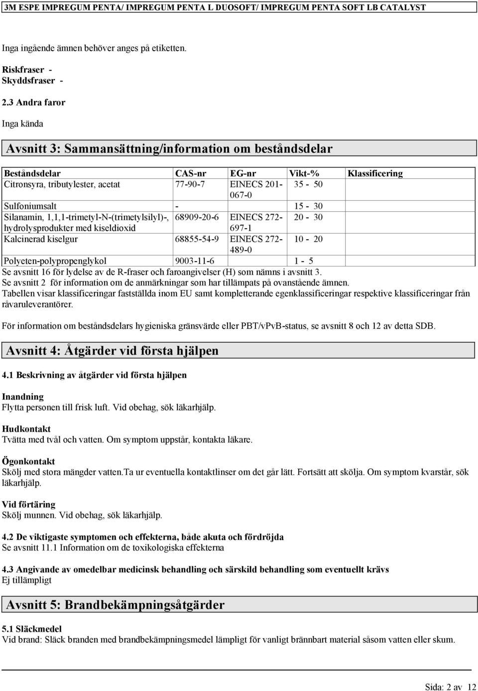 Sulfoniumsalt - 15-30 Silanamin, 1,1,1-trimetyl-N-(trimetylsilyl)-, 68909-20-6 EINECS 272-20 - 30 hydrolysprodukter med kiseldioxid 697-1 Kalcinerad kiselgur 68855-54-9 EINECS 272-10 - 20 489-0