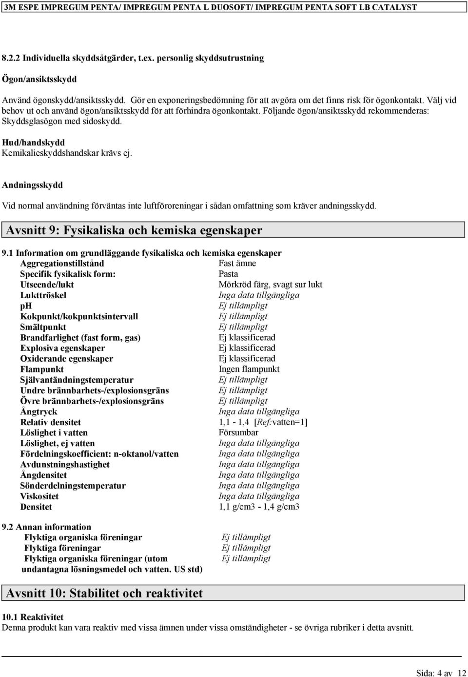 Följande ögon/ansiktsskydd rekommenderas: Skyddsglasögon med sidoskydd. Hud/handskydd Kemikalieskyddshandskar krävs ej.