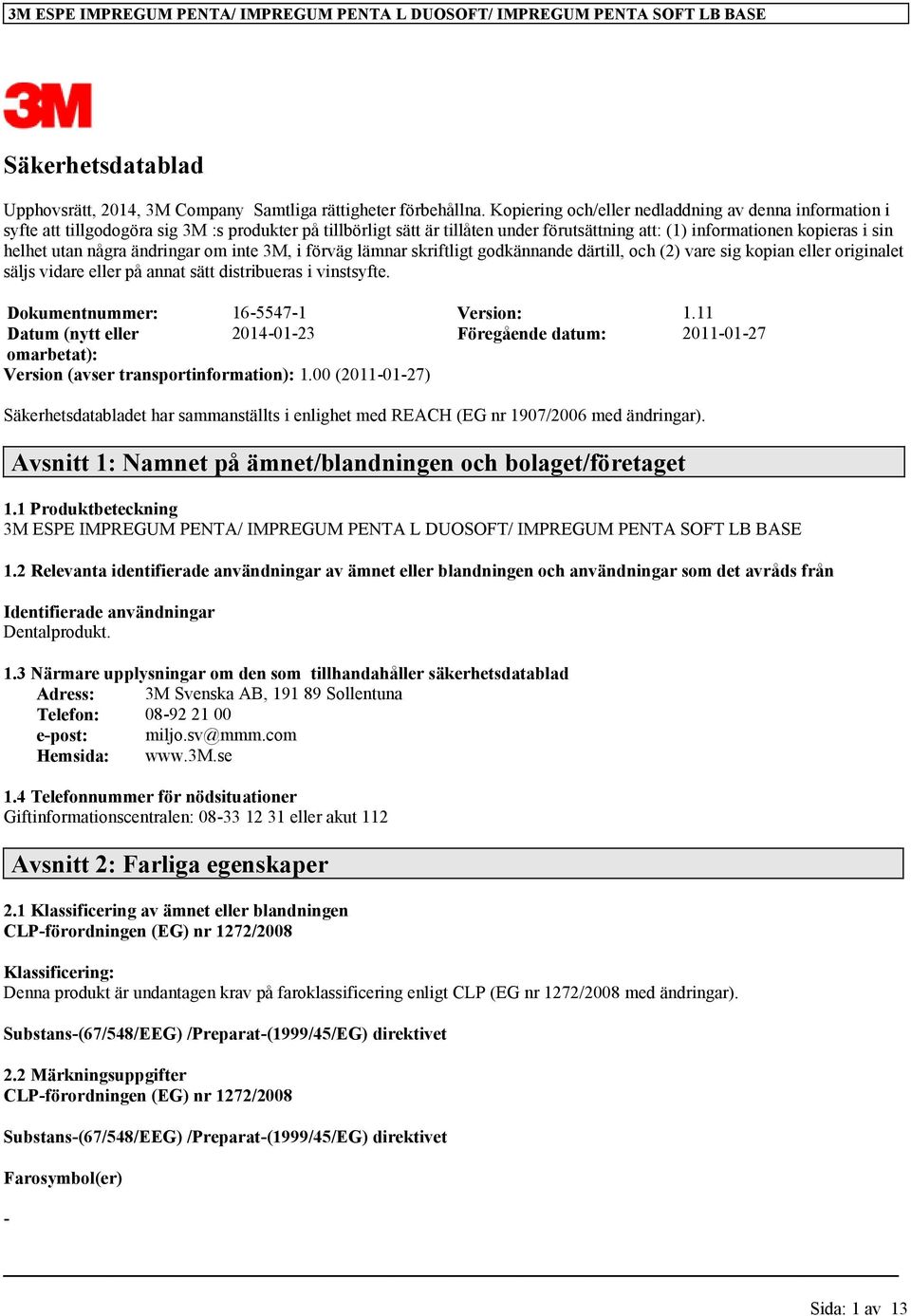 några ändringar om inte 3M, i förväg lämnar skriftligt godkännande därtill, och (2) vare sig kopian eller originalet säljs vidare eller på annat sätt distribueras i vinstsyfte.