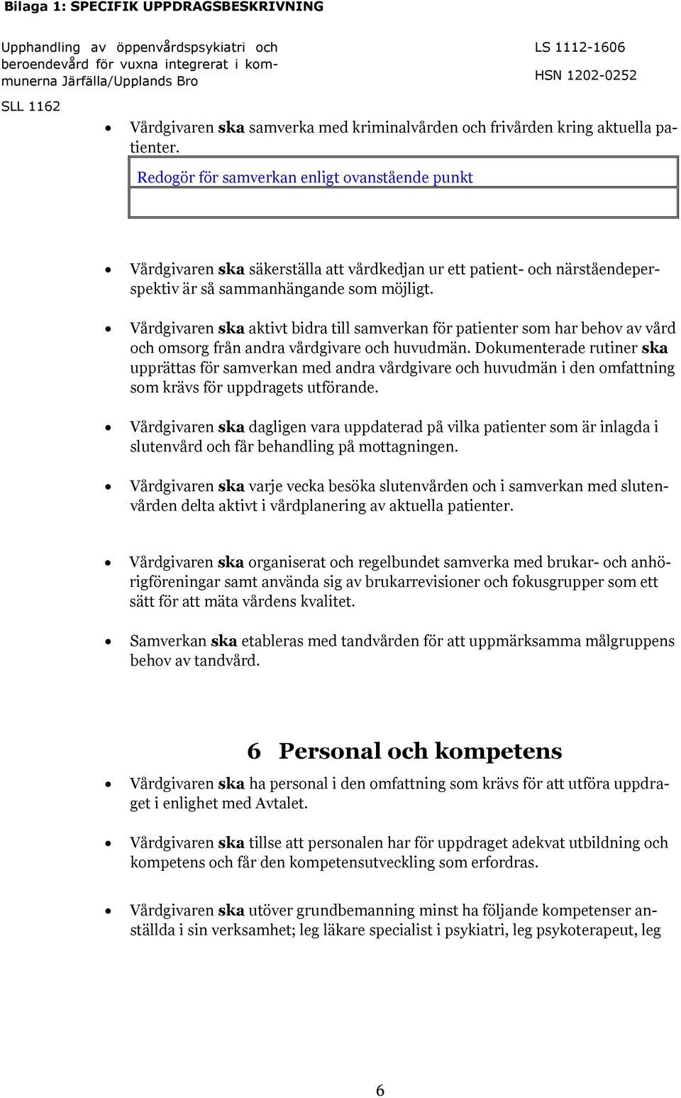 Vårdgivaren ska aktivt bidra till samverkan för patienter som har behov av vård och omsorg från andra vårdgivare och huvudmän.