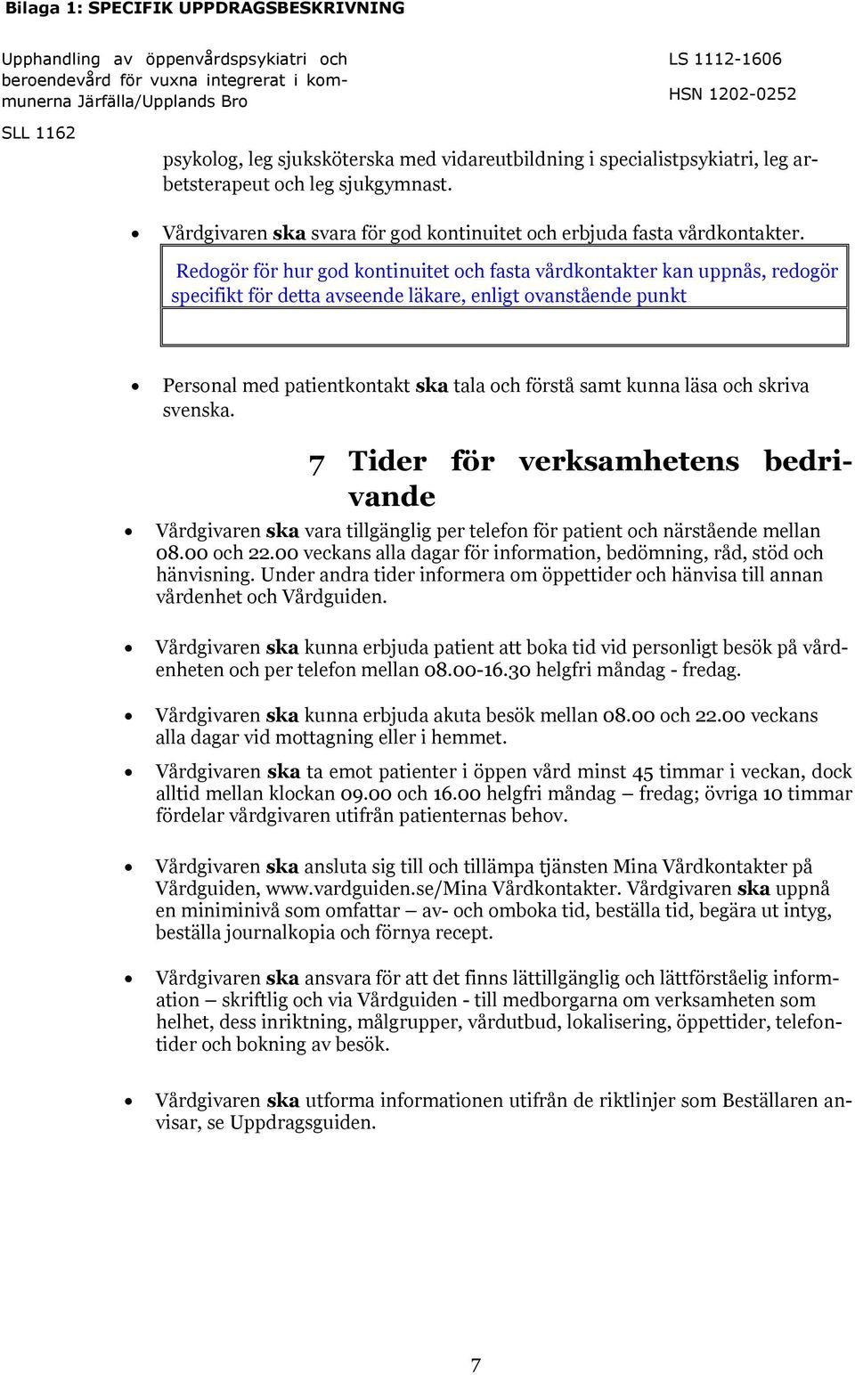 läsa och skriva svenska. 7 Tider för verksamhetens bedrivande Vårdgivaren ska vara tillgänglig per telefon för patient och närstående mellan 08.00 och 22.