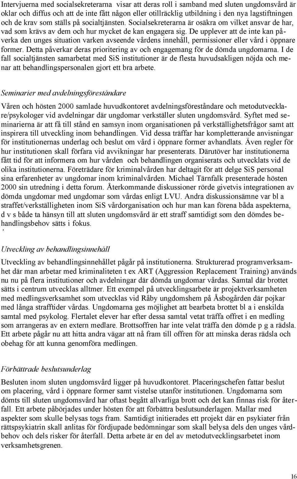 De upplever att de inte kan påverka den unges situation varken avseende vårdens innehåll, permissioner eller vård i öppnare former.