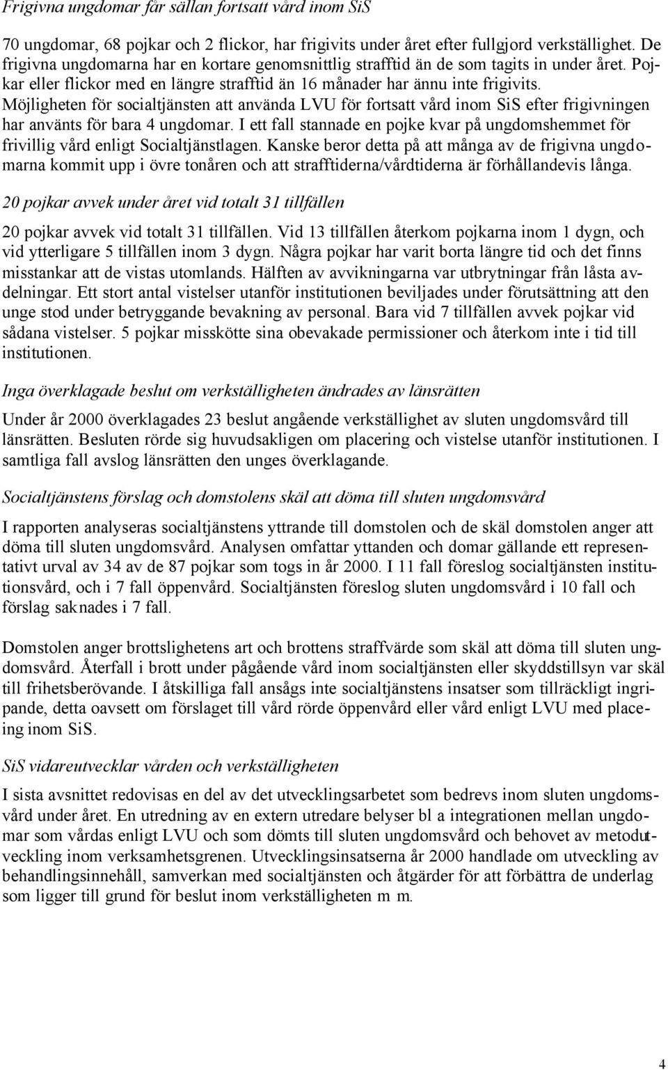 Möjligheten för socialtjänsten att använda LVU för fortsatt vård inom SiS efter frigivningen har använts för bara 4 ungdomar.