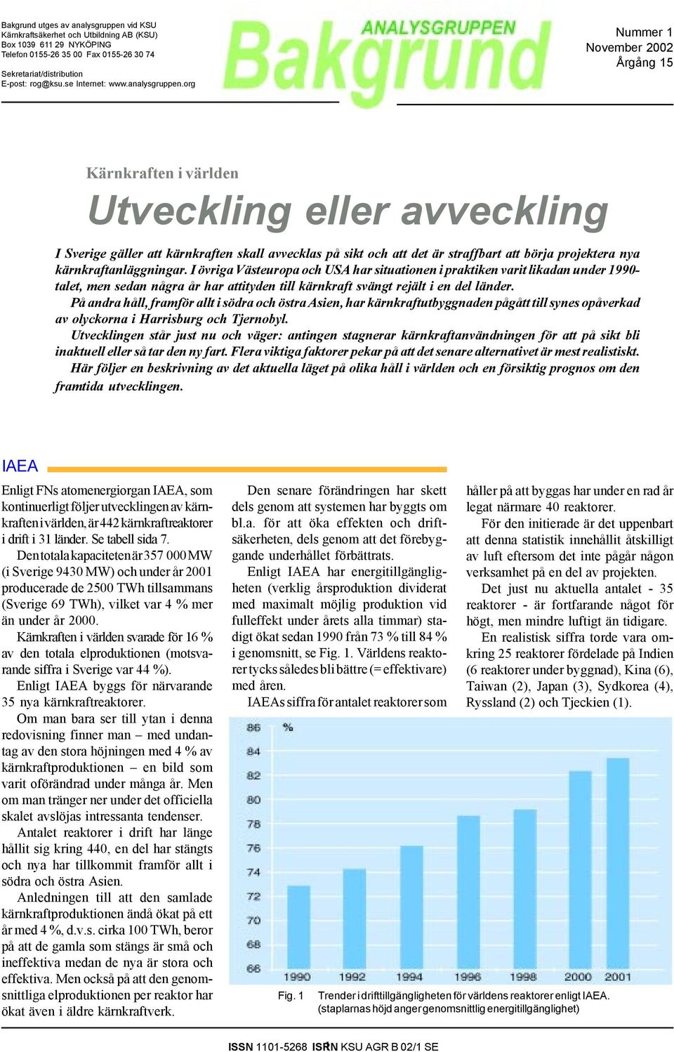 org Nummer 1 November 2002 Årgång 15 Kärnkraften i världen Utveckling eller avveckling I Sverige gäller att kärnkraften skall avvecklas på sikt och att det är straffbart att börja projektera nya