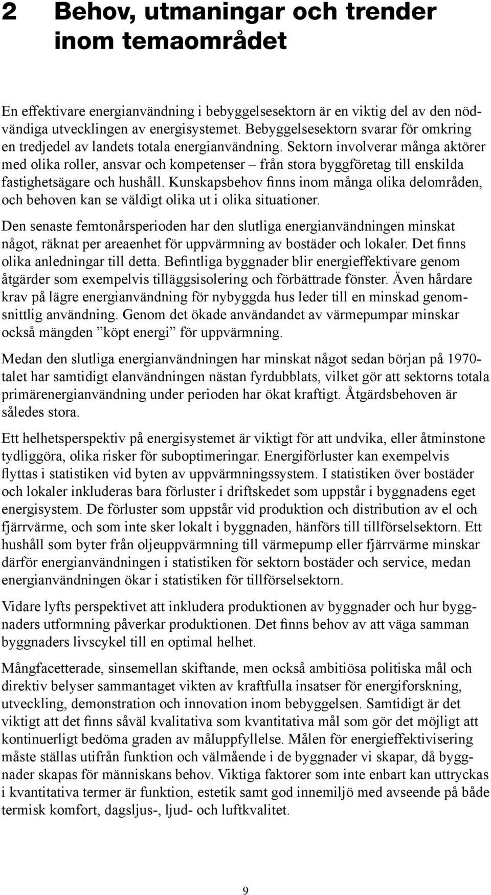 Sektorn involverar många aktörer med olika roller, ansvar och kompetenser från stora byggföretag till enskilda fastighetsägare och hushåll.