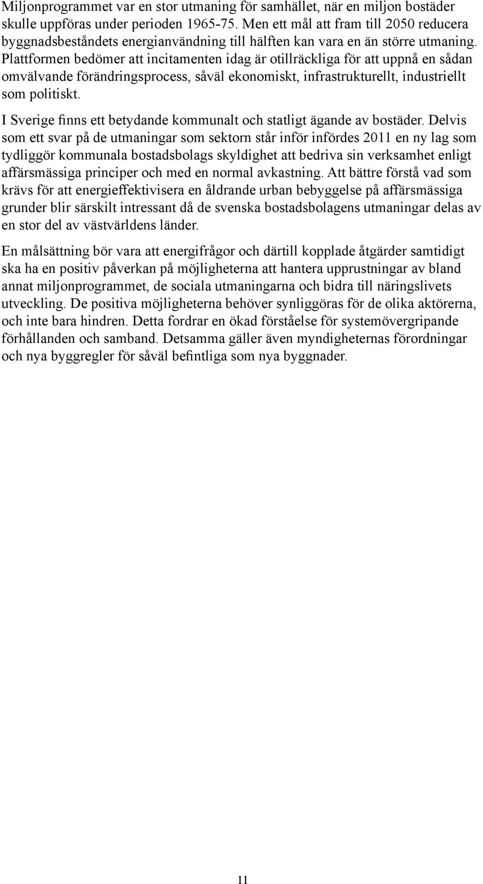 Plattformen bedömer att incitamenten idag är otillräckliga för att uppnå en sådan omvälvande förändringsprocess, såväl ekonomiskt, infrastrukturellt, industriellt som politiskt.