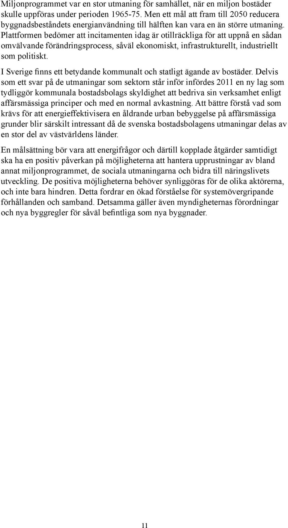 Plattformen bedömer att incitamenten idag är otillräckliga för att uppnå en sådan omvälvande förändringsprocess, såväl ekonomiskt, infrastrukturellt, industriellt som politiskt.