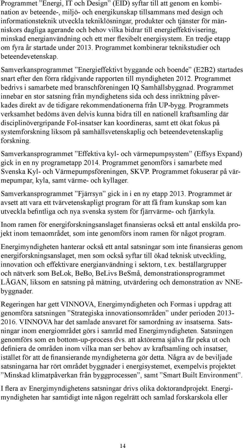 En tredje etapp om fyra år startade under 2013. Programmet kombinerar teknikstudier och beteendevetenskap.