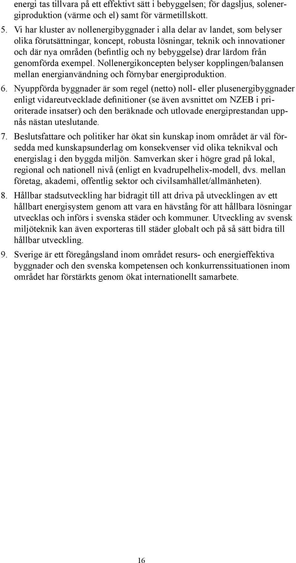 drar lärdom från genomförda exempel. Nollenergikoncepten belyser kopplingen/balansen mellan energianvändning och förnybar energiproduktion. 6.