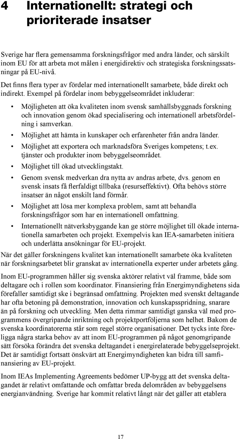 Exempel på fördelar inom bebyggelseområdet inkluderar: Möjligheten att öka kvaliteten inom svensk samhällsbyggnads forskning och innovation genom ökad specialisering och internationell