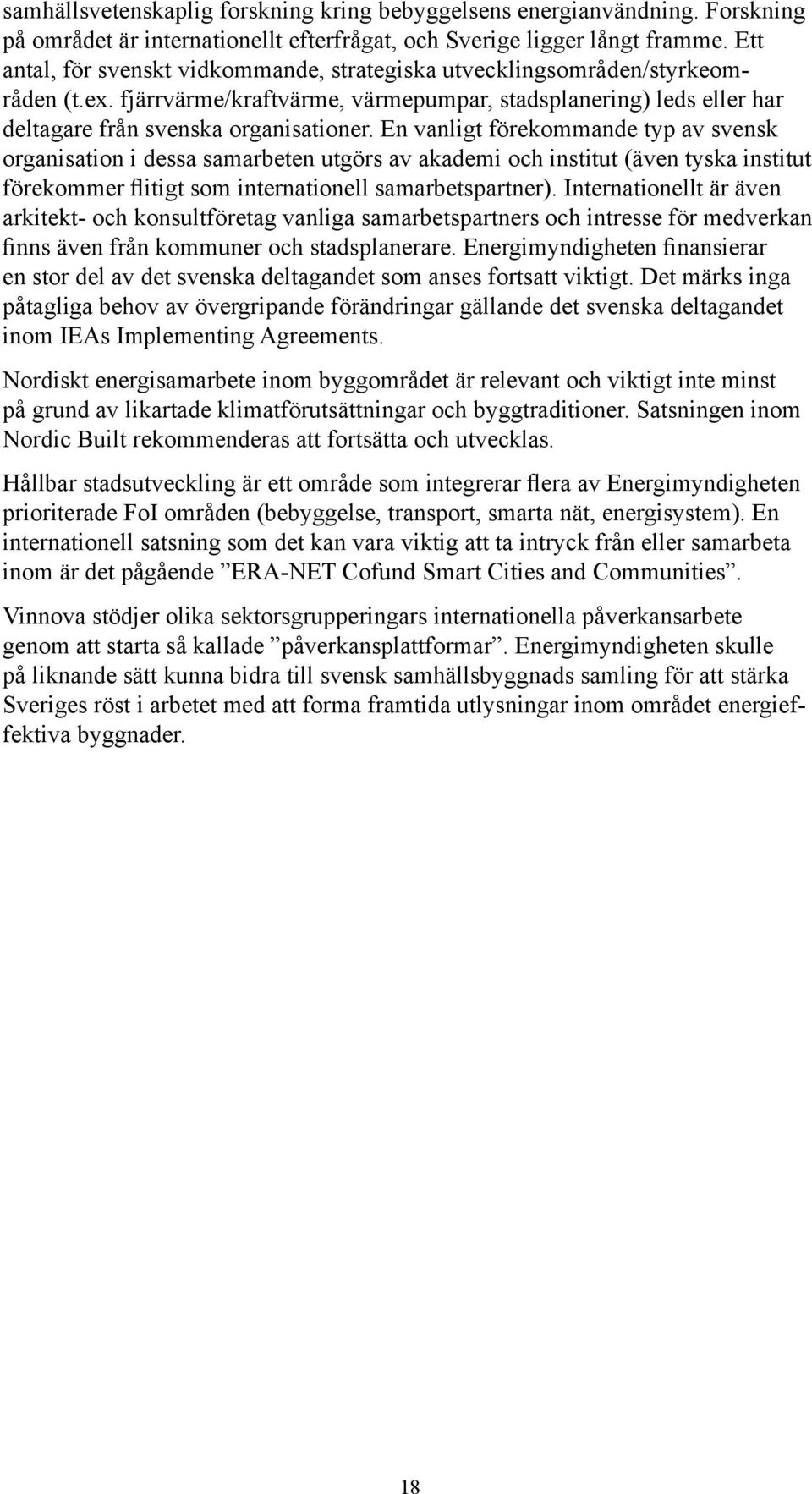 En vanligt förekommande typ av svensk organisation i dessa samarbeten utgörs av akademi och institut (även tyska institut förekommer flitigt som internationell samarbetspartner).