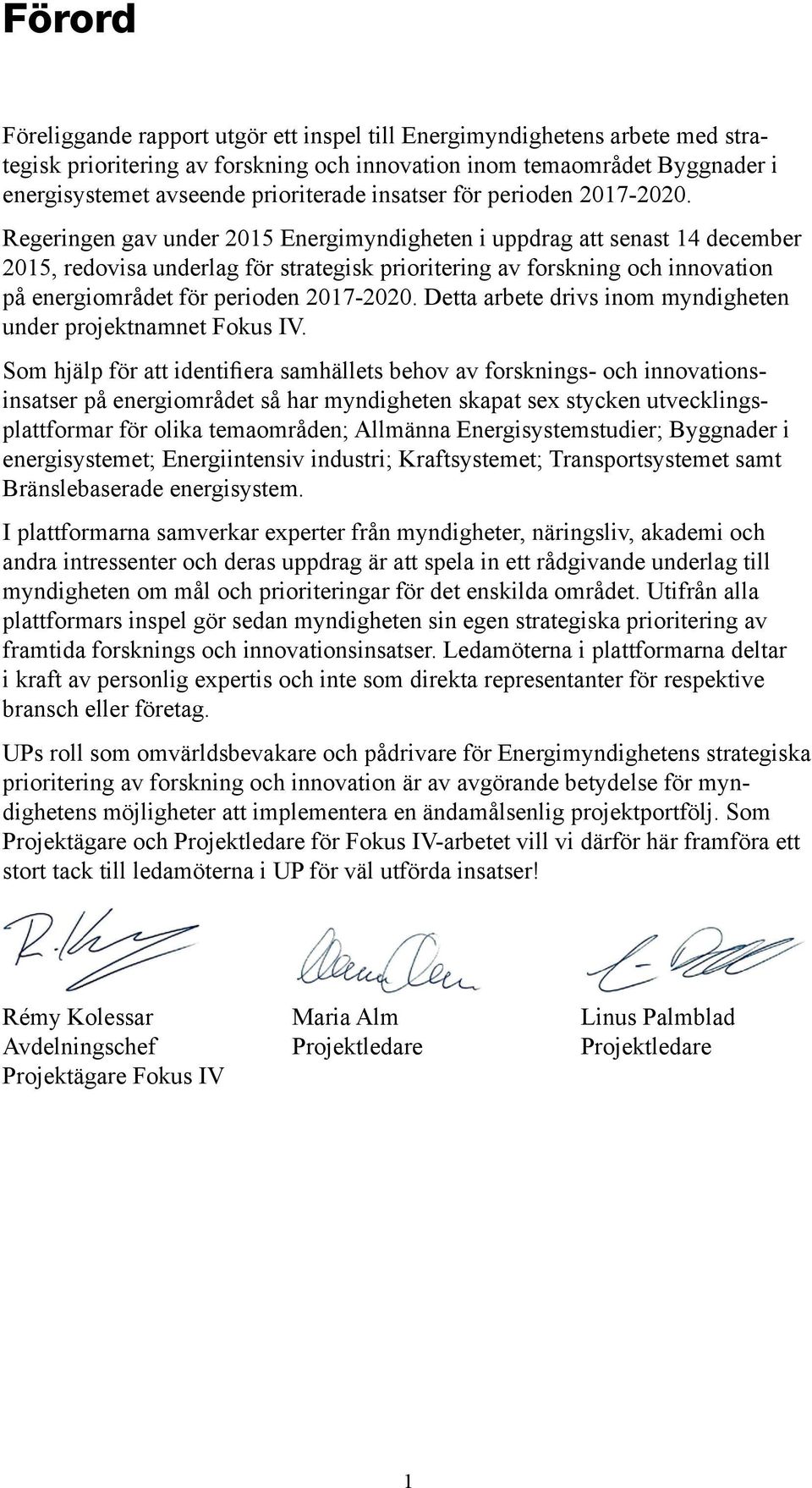 Regeringen gav under 2015 Energimyndigheten i uppdrag att senast 14 december 2015, redovisa underlag för strategisk prioritering av forskning och innovation på energiområdet för perioden 2017-2020.