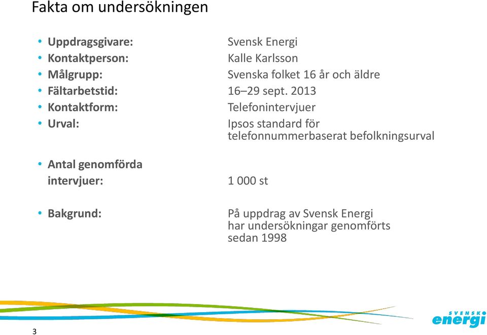 2013 Kontaktform: Telefonintervjuer Urval: Ipsos standard för telefonnummerbaserat