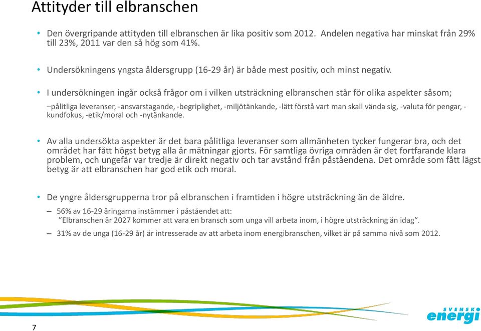 I undersökningen ingår också frågor om i vilken utsträckning elbranschen står för olika aspekter såsom; pålitliga leveranser, -ansvarstagande, -begriplighet, -miljötänkande, -lätt förstå vart man