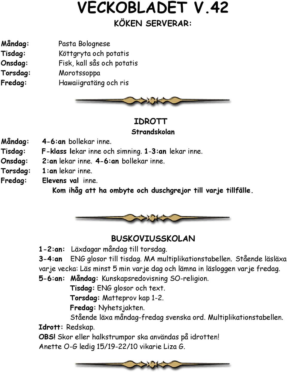 IDROTT Strandskolan 4-6:an bollekar inne. F-klass lekar inne och simning. 1-3:an lekar inne. 2:an lekar inne. 4-6:an bollekar inne. 1:an lekar inne. Elevens val inne.