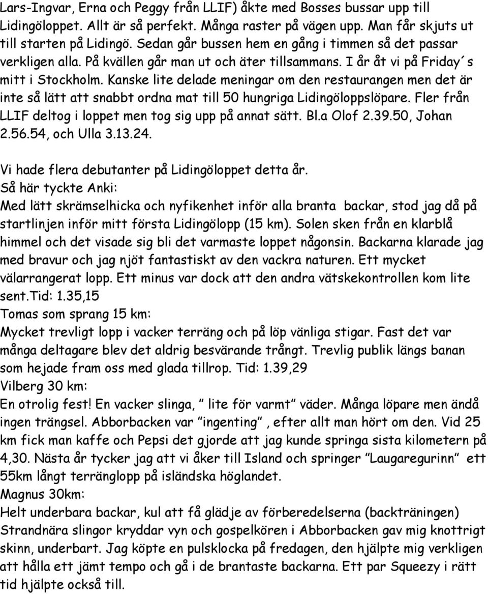 Kanske lite delade meningar om den restaurangen men det är inte så lätt att snabbt ordna mat till 50 hungriga Lidingöloppslöpare. Fler från LLIF deltog i loppet men tog sig upp på annat sätt. Bl.