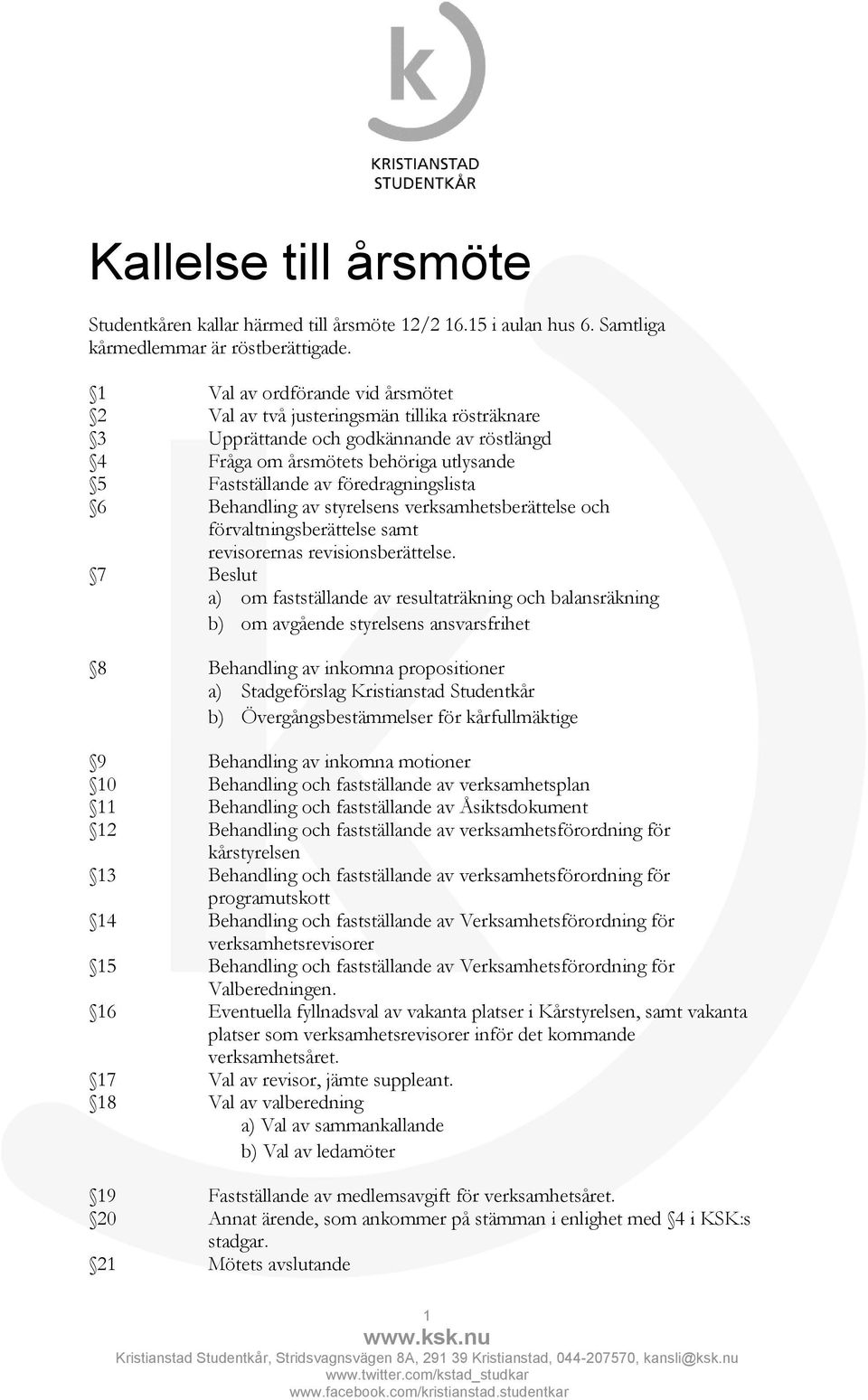 föredragningslista 6 Behandling av styrelsens verksamhetsberättelse och förvaltningsberättelse samt revisorernas revisionsberättelse.