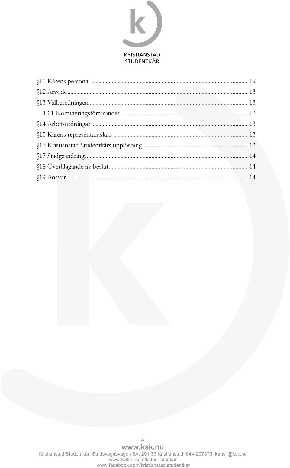 .. 13 16 Kristianstad Studentkårs upplösning... 13 17 Stadgeändring.