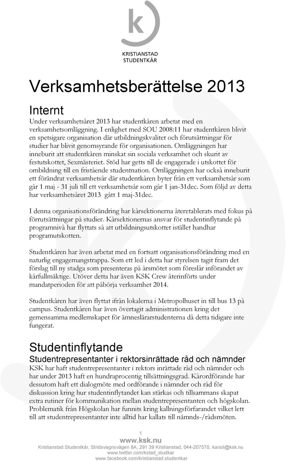 Omläggningen har inneburit att studentkåren minskat sin sociala verksamhet och skurit av festutskottet, Sexmästeriet.