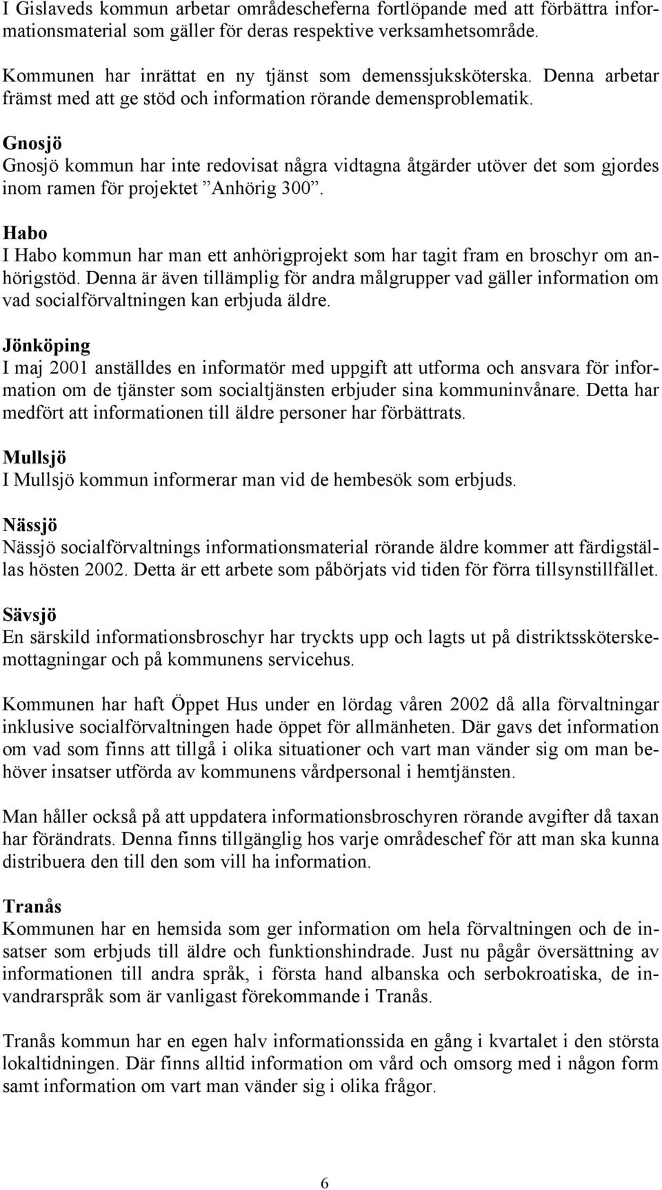 Gnosjö Gnosjö kommun har inte redovisat några vidtagna åtgärder utöver det som gjordes inom ramen för projektet Anhörig 300.