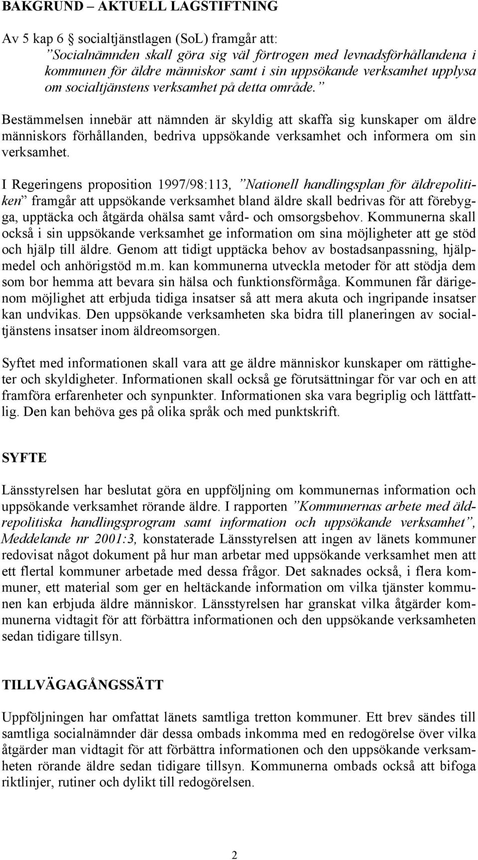 Bestämmelsen innebär att nämnden är skyldig att skaffa sig kunskaper om äldre människors förhållanden, bedriva uppsökande verksamhet och informera om sin verksamhet.