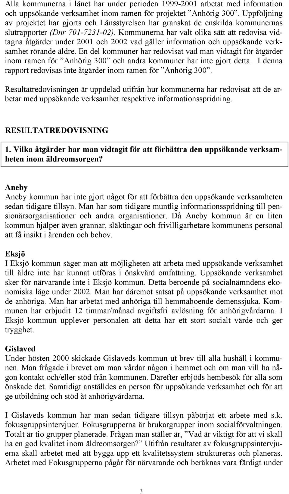 Kommunerna har valt olika sätt att redovisa vidtagna åtgärder under 2001 och 2002 vad gäller information och uppsökande verksamhet rörande äldre.