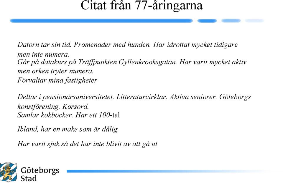 Förvaltar mina fastigheter Deltar i pensionärsuniversitetet. Litteraturcirklar. Aktiva seniorer.