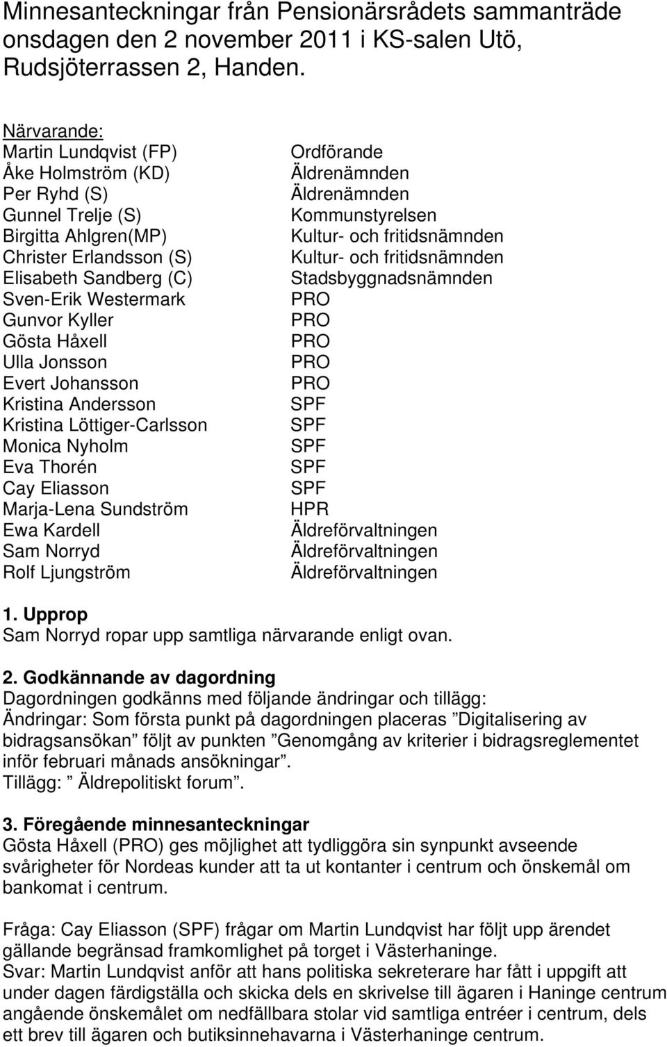 Ulla Jonsson Evert Johansson Kristina Andersson Kristina Löttiger-Carlsson Monica Nyholm Eva Thorén Cay Eliasson Marja-Lena Sundström Ewa Kardell Sam Norryd Rolf Ljungström Ordförande Äldrenämnden