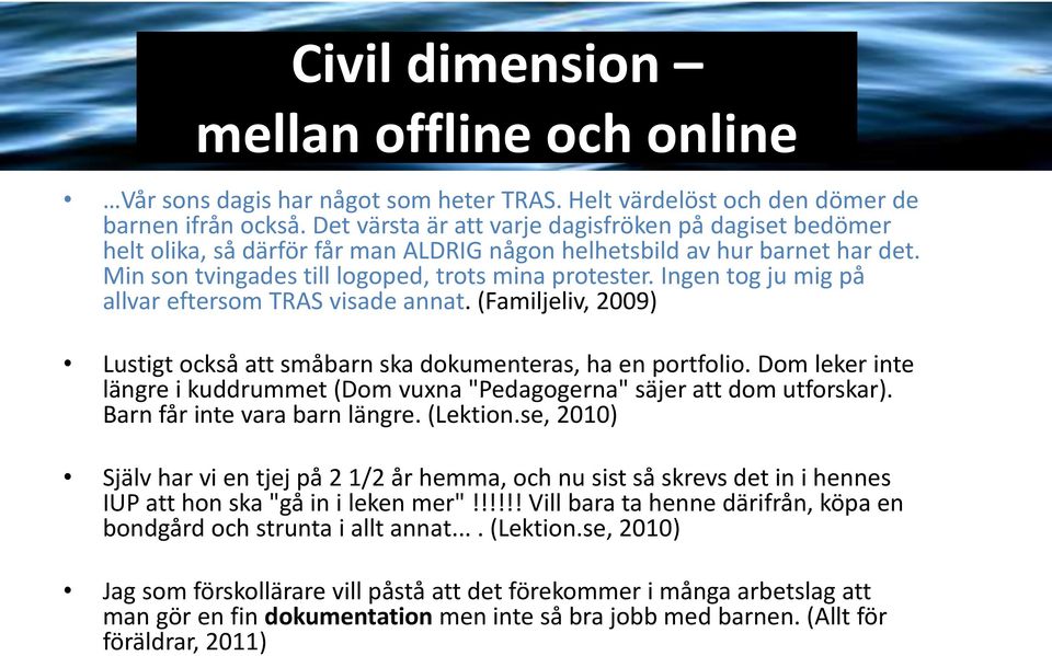 Ingen tog ju mig på allvar eftersom TRAS visade annat. (Familjeliv, 2009) Lustigt också att småbarn ska dokumenteras, ha en portfolio.