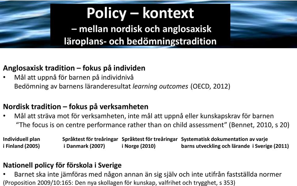 than on child assessment (Bennet, 2010, s 20) Individuell plan Språktest för treåringar Språktest för treåringar Systematisk dokumentation av varje i Finland (2005) i Danmark (2007) i Norge (2010)