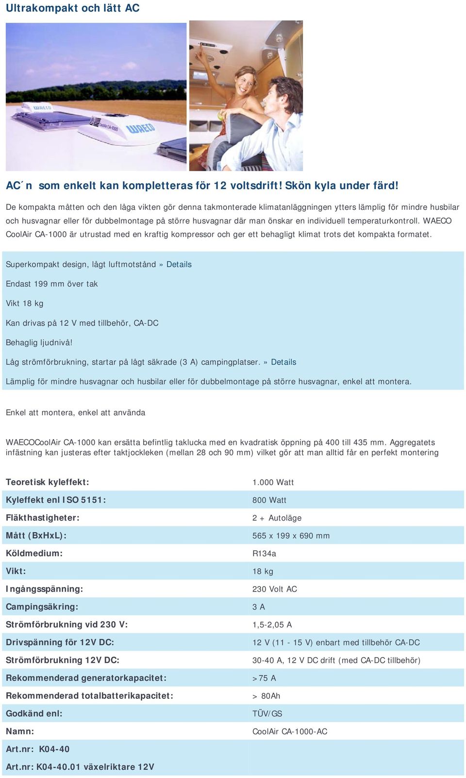 individuell temperaturkontroll. WAECO CoolAir CA-1000 är utrustad med en kraftig kompressor och ger ett behagligt klimat trots det kompakta formatet.