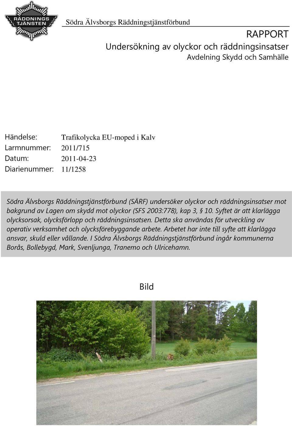 2003:778), kap 3, 10. Syftet är att klarlägga olycksorsak, olycksförlopp och räddningsinsatsen. Detta ska användas för utveckling av operativ verksamhet och olycksförebyggande arbete.