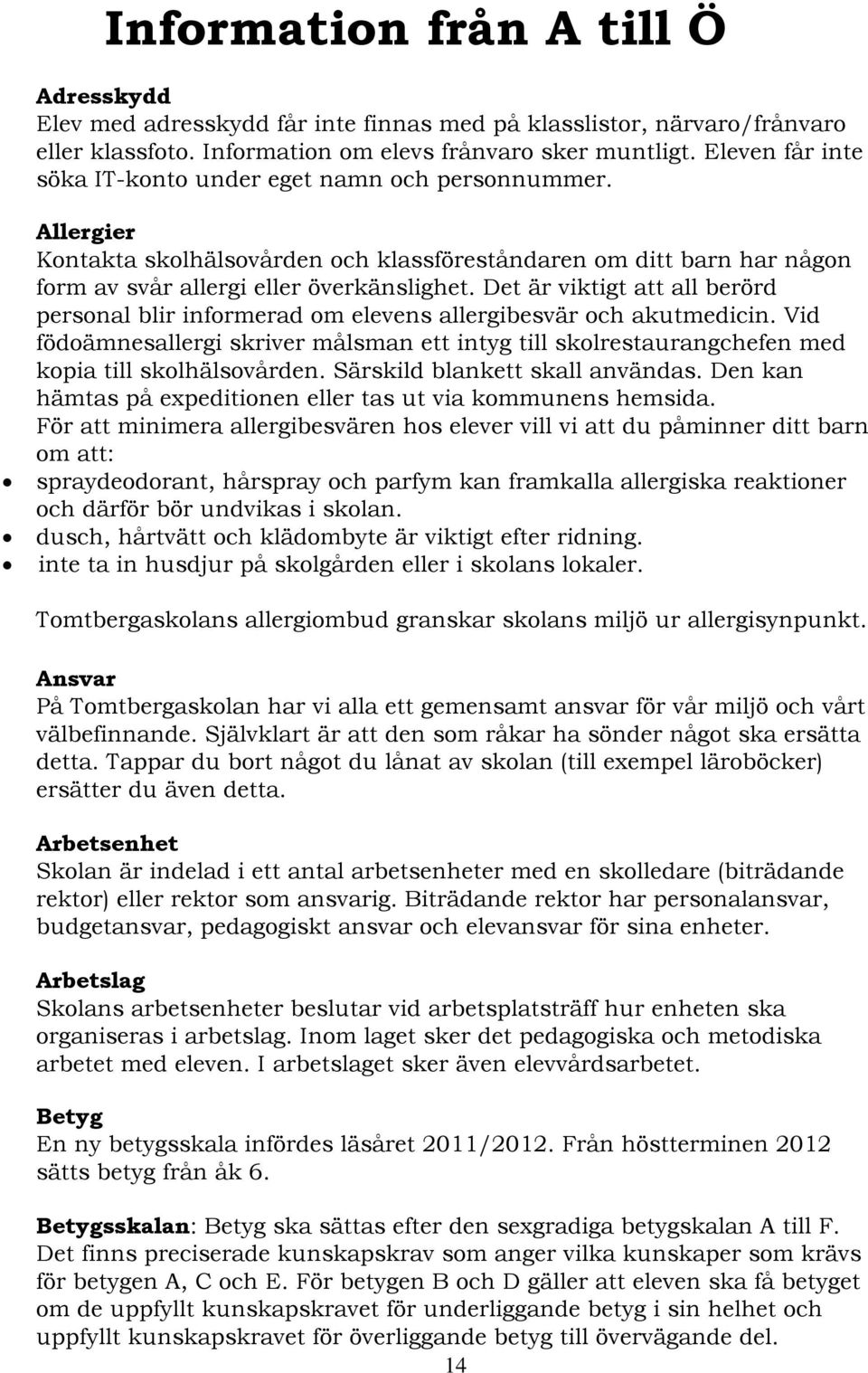 Det är viktigt att all berörd personal blir informerad om elevens allergibesvär och akutmedicin.