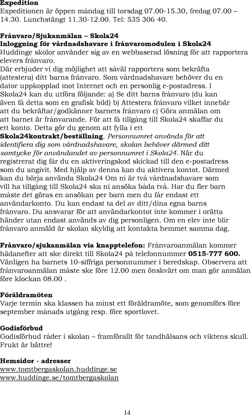 Där erbjuder vi dig möjlighet att såväl rapportera som bekräfta (attestera) ditt barns frånvaro. Som vårdnadshavare behöver du en dator uppkopplad mot Internet och en personlig e-postadress.